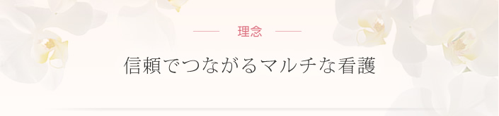 理念 信頼でつながるマルチな看護